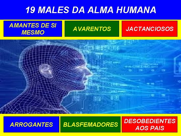 19 MALES DA ALMA HUMANA AMANTES DE SI MESMO AVARENTOS JACTANCIOSOS ARROGANTES BLASFEMADORES DESOBEDIENTES