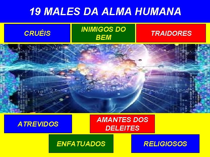 19 MALES DA ALMA HUMANA INIMIGOS DO BEM CRUÉIS ATREVIDOS TRAIDORES AMANTES DOS DELEITES