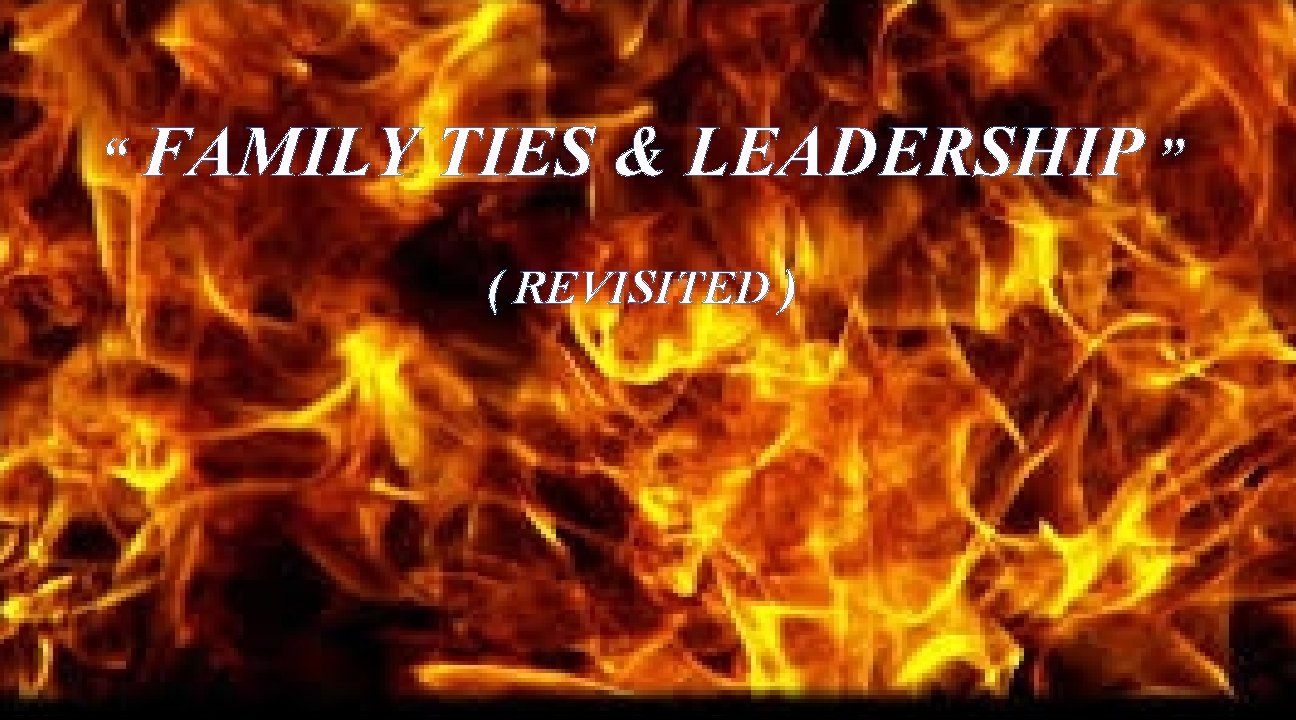 “ FAMILY TIES & LEADERSHIP ” ( REVISITED ) 