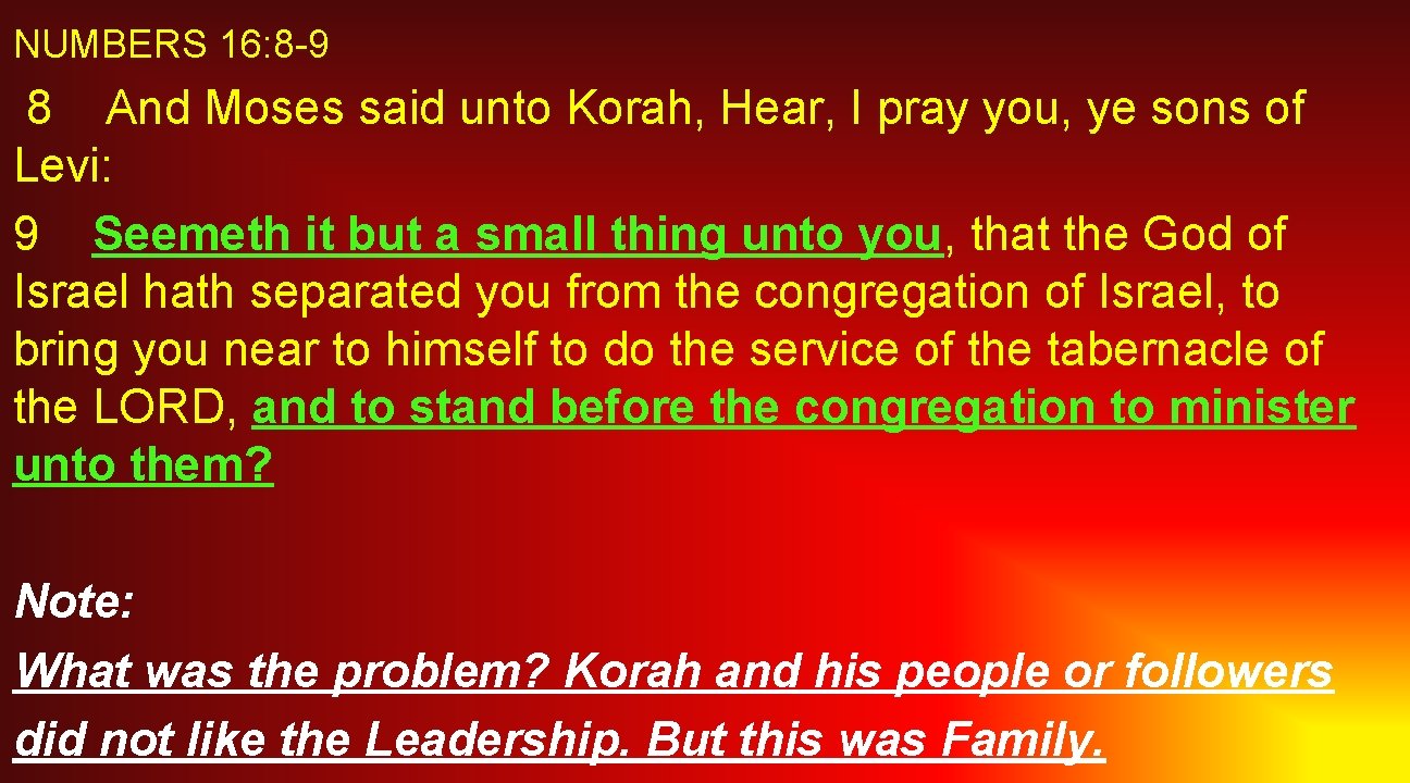 NUMBERS 16: 8 -9 8 And Moses said unto Korah, Hear, I pray you,