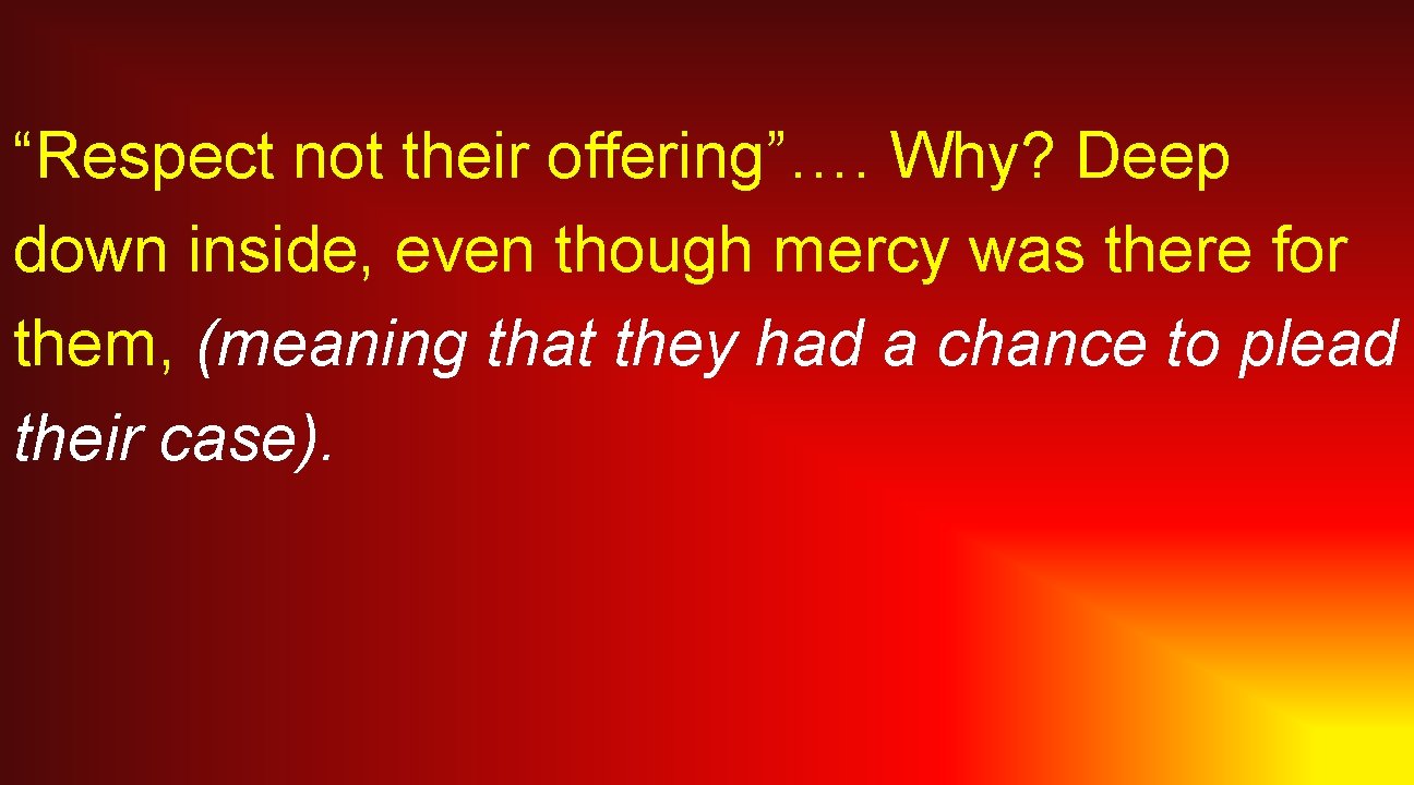 “Respect not their offering”…. Why? Deep down inside, even though mercy was there for