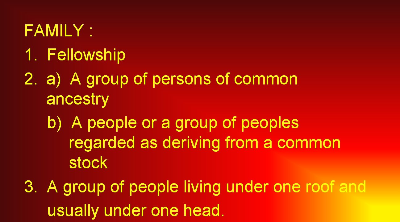 FAMILY : 1. Fellowship 2. a) A group of persons of common ancestry b)