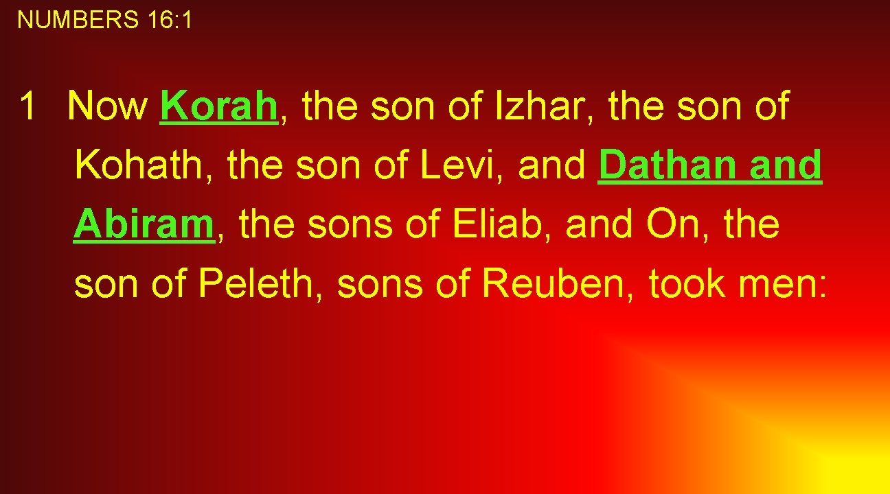 NUMBERS 16: 1 1 Now Korah, the son of Izhar, the son of Kohath,