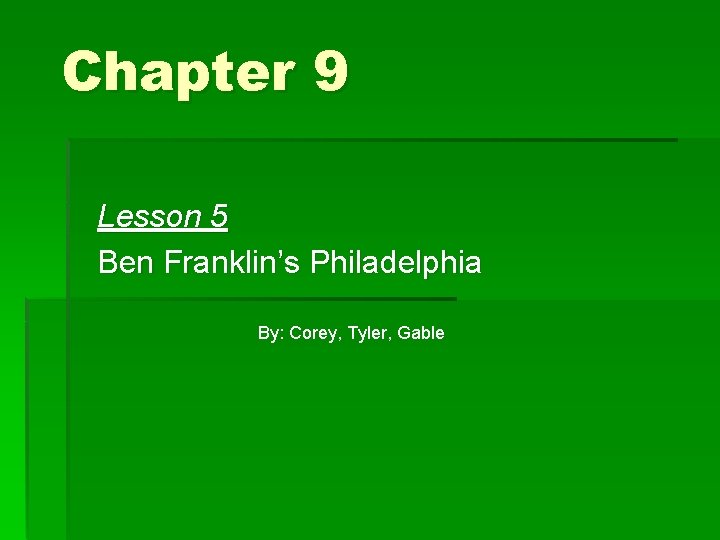 Chapter 9 Lesson 5 Ben Franklin’s Philadelphia By: Corey, Tyler, Gable Chapter 9 Lesson 5 Ben Franklin’s Philadelphia By: Corey, Tyler, Gable