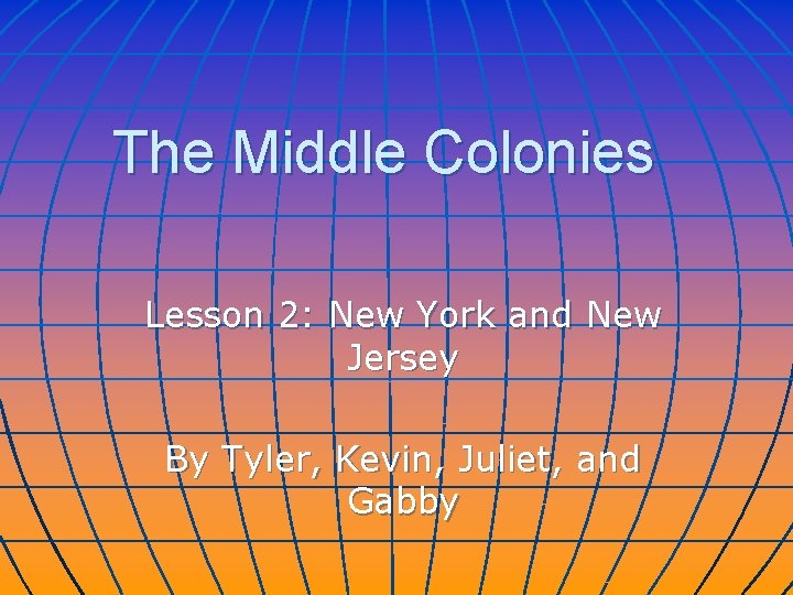 The Middle Colonies Lesson 2: New York and New Jersey By Tyler, Kevin, Juliet, The Middle Colonies Lesson 2: New York and New Jersey By Tyler, Kevin, Juliet,