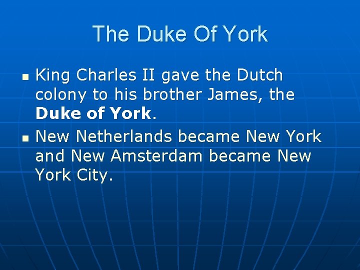 The Duke Of York n n King Charles II gave the Dutch colony to The Duke Of York n n King Charles II gave the Dutch colony to