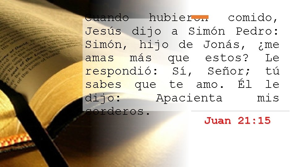 Cuando hubieron comido, Jesús dijo a Simón Pedro: Simón, hijo de Jonás, ¿me amas