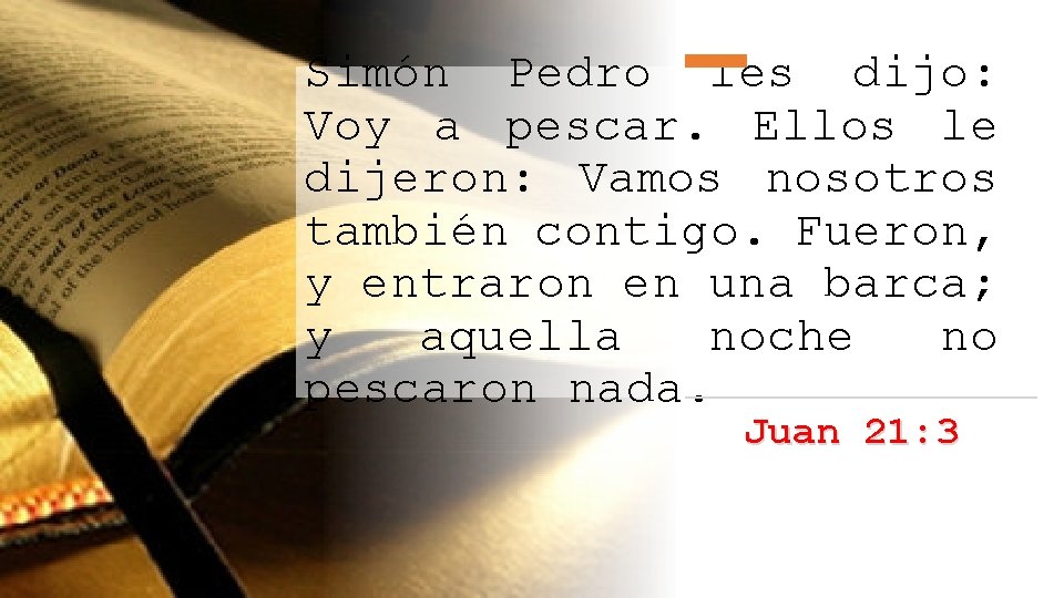 Simón Pedro les dijo: Voy a pescar. Ellos le dijeron: Vamos nosotros también contigo.