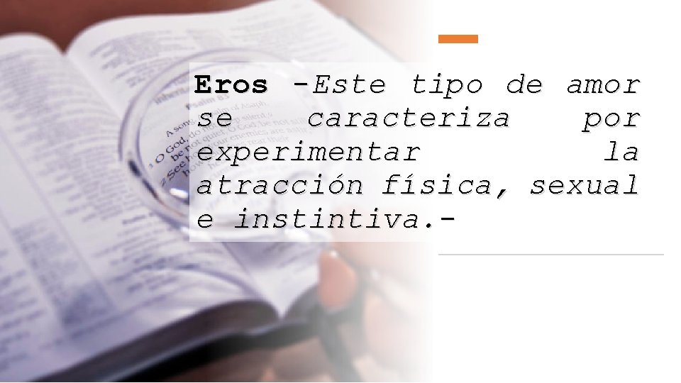 Eros -Este tipo de amor se caracteriza por experimentar la atracción física, sexual e