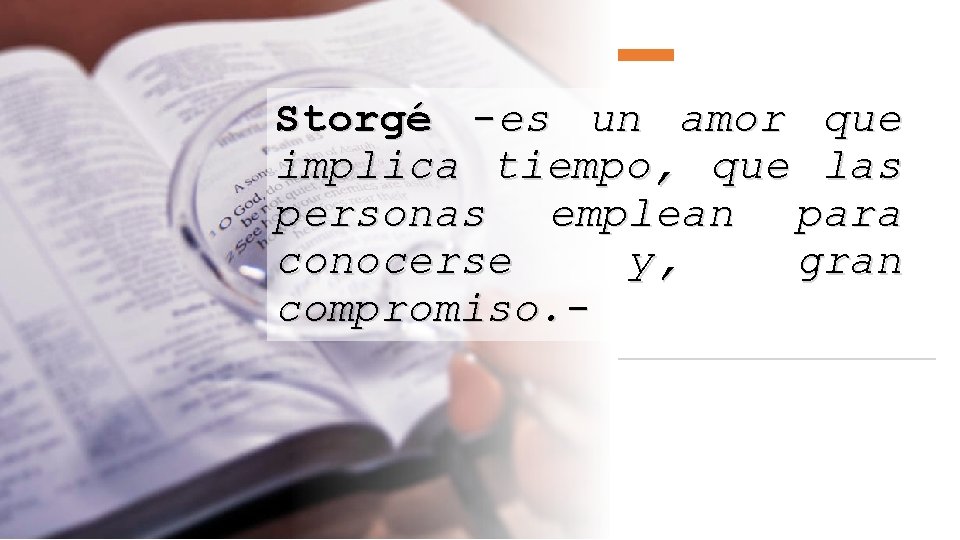 Storgé -es un amor que implica tiempo, que las personas emplean para conocerse y,