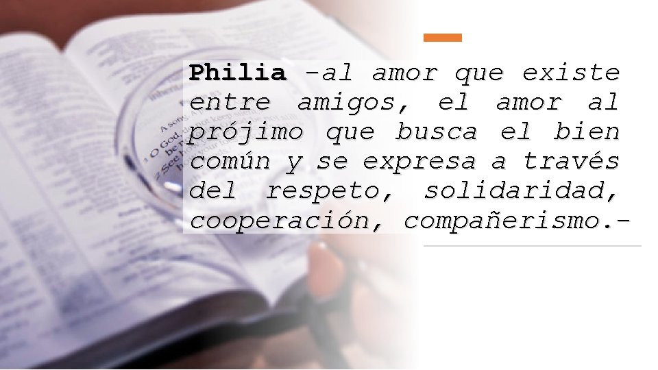 Philia -al amor que existe entre amigos, el amor al prójimo que busca el