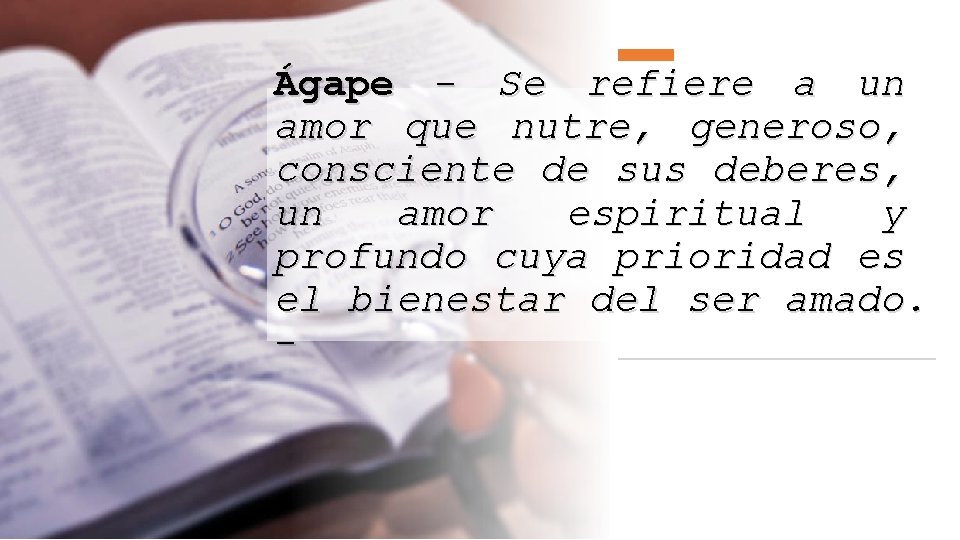 Ágape - Se refiere a un amor que nutre, generoso, consciente de sus deberes,