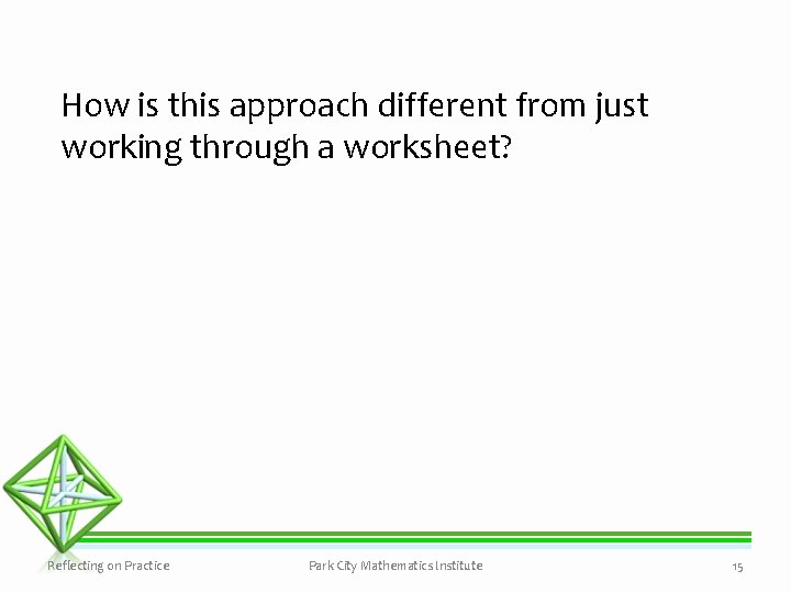 How is this approach different from just working through a worksheet? Reflecting on Practice