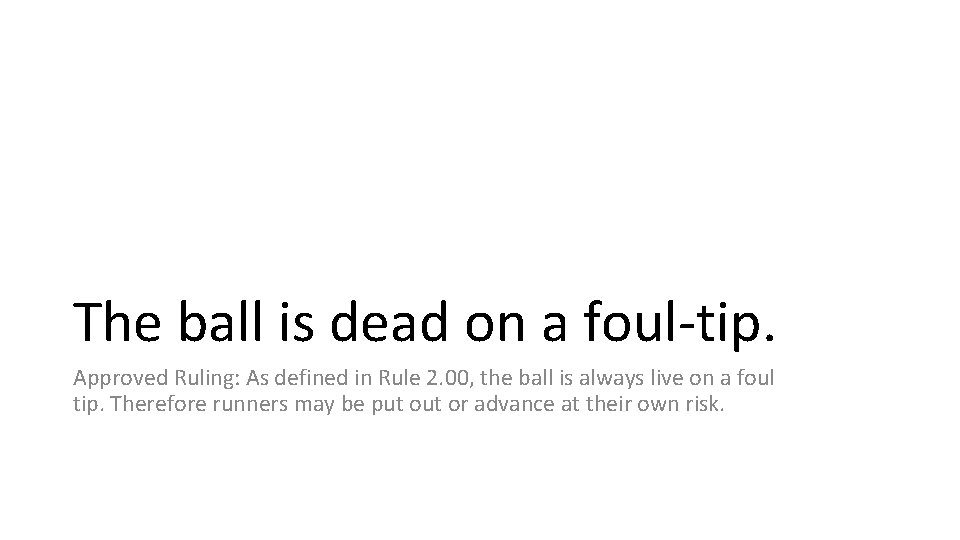 The ball is dead on a foul-tip. Approved Ruling: As defined in Rule 2.