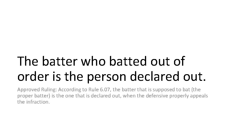 The batter who batted out of order is the person declared out. Approved Ruling: