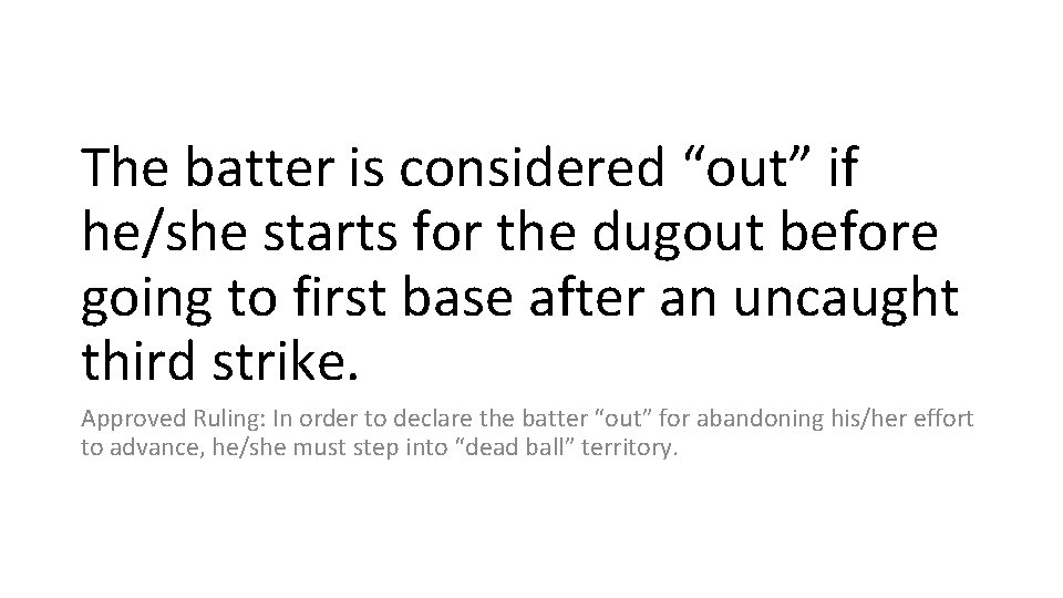 The batter is considered “out” if he/she starts for the dugout before going to