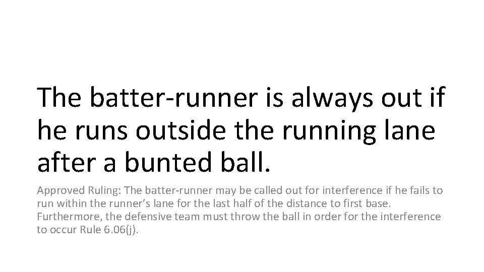 The batter-runner is always out if he runs outside the running lane after a