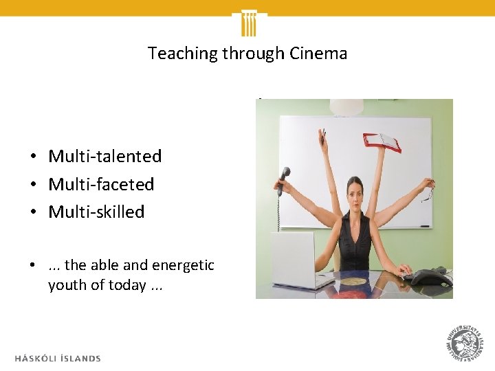 Teaching through Cinema • • Multi-talented • Multi-faceted • Multi-skilled • . . .