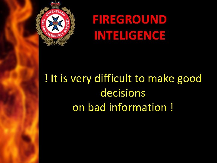 FIREGROUND INTELIGENCE ! It is very difficult to make good decisions on bad information
