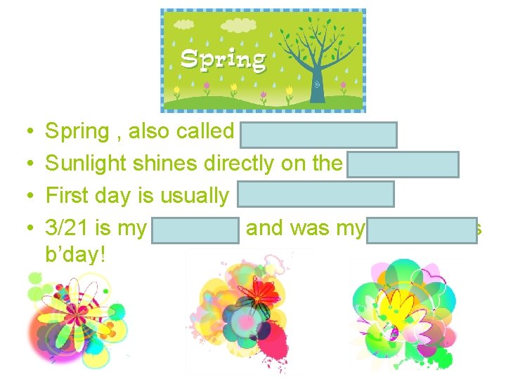  • • Spring , also called Vernal Equinox Sunlight shines directly on the