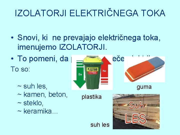 IZOLATORJI ELEKTRIČNEGA TOKA • Snovi, ki ne prevajajo električnega toka, imenujemo IZOLATORJI. • To