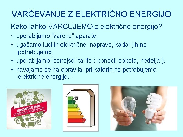 VARČEVANJE Z ELEKTRIČNO ENERGIJO Kako lahko VARČUJEMO z električno energijo? ~ uporabljamo “varčne” aparate,