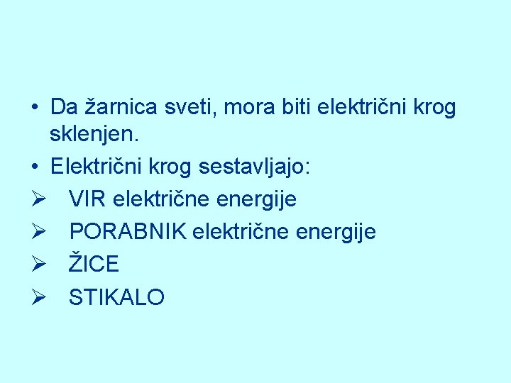  • Da žarnica sveti, mora biti električni krog sklenjen. • Električni krog sestavljajo: