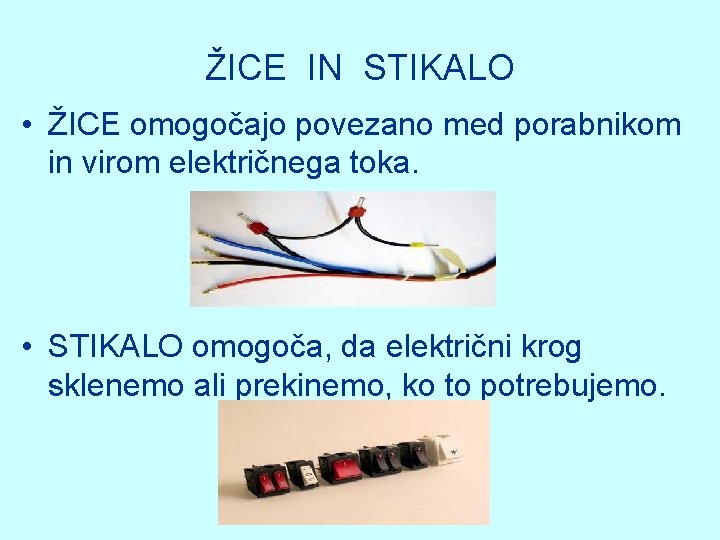 ŽICE IN STIKALO • ŽICE omogočajo povezano med porabnikom in virom električnega toka. •