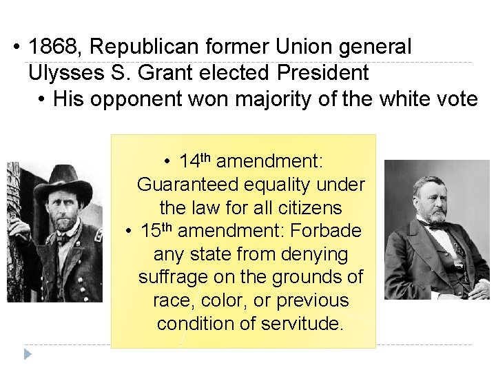  • 1868, Republican former Union general Ulysses S. Grant elected President • His