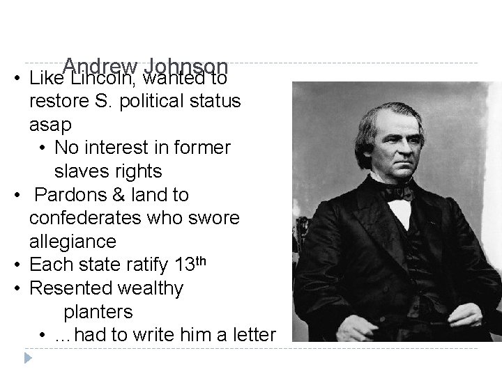 Andrew Johnson • Like Lincoln, wanted to restore S. political status asap • No
