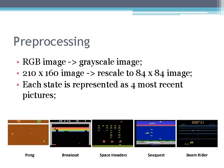 Preprocessing • RGB image -> grayscale image; • 210 x 160 image -> rescale