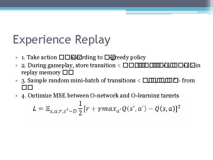 Experience Replay • 1. Take action ���� according to �� -greedy policy • 2.