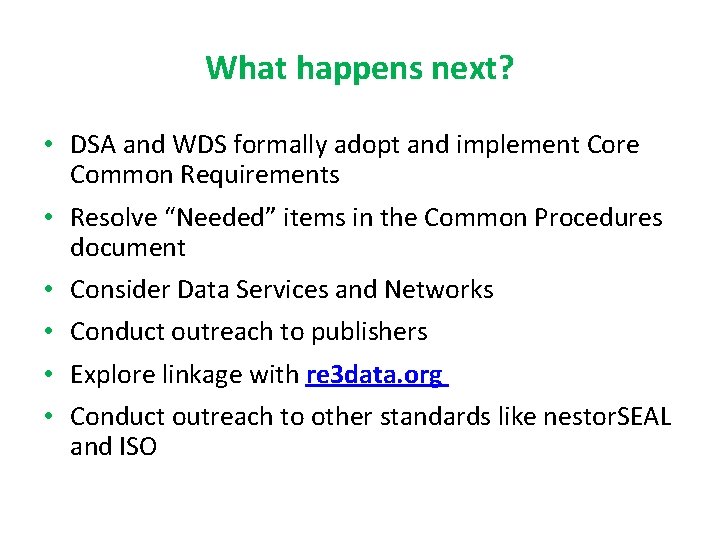 What happens next? • DSA and WDS formally adopt and implement Core Common Requirements What happens next? • DSA and WDS formally adopt and implement Core Common Requirements