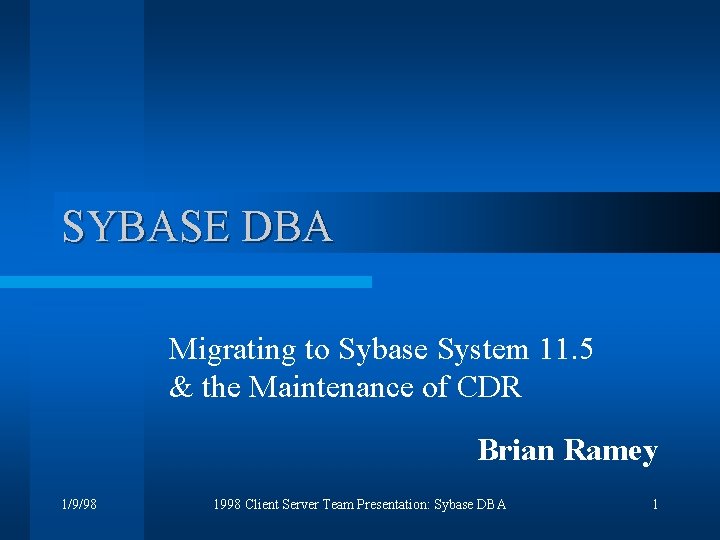 SYBASE DBA Migrating to Sybase System 11. 5 & the Maintenance of CDR Brian