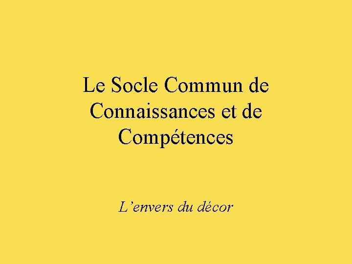 Le Socle Commun de Connaissances et de Compétences L’envers du décor 