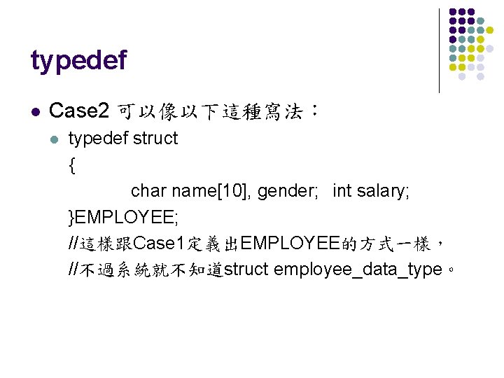 typedef l Case 2 可以像以下這種寫法： l typedef struct { char name[10], gender; int salary;