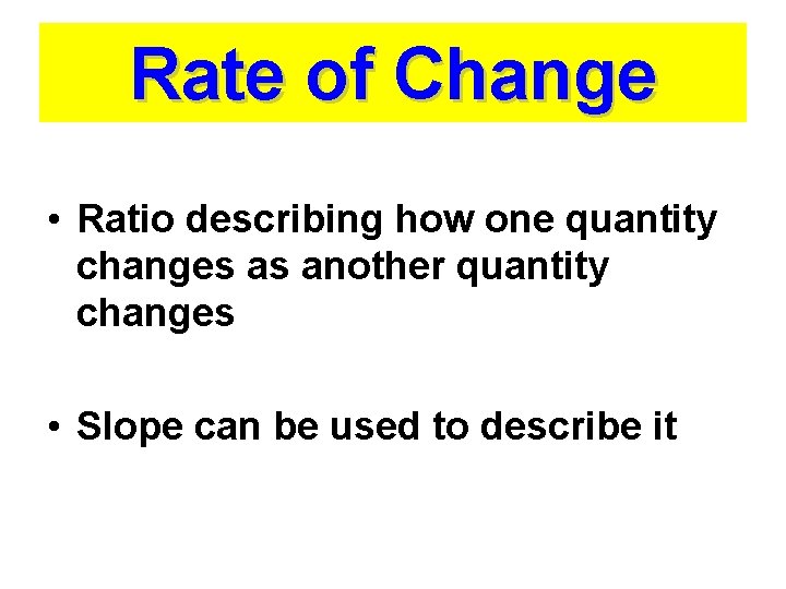 Rate of Change • Ratio describing how one quantity changes as another quantity changes