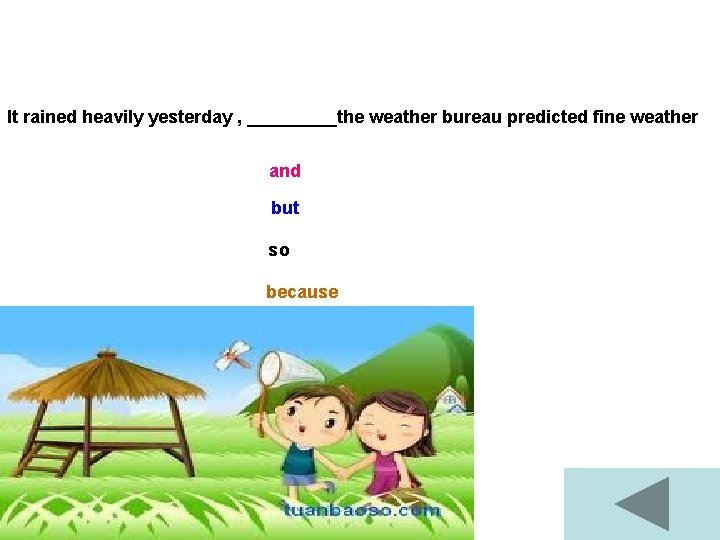 It rained heavily yesterday , _____the weather bureau predicted fine weather and but so