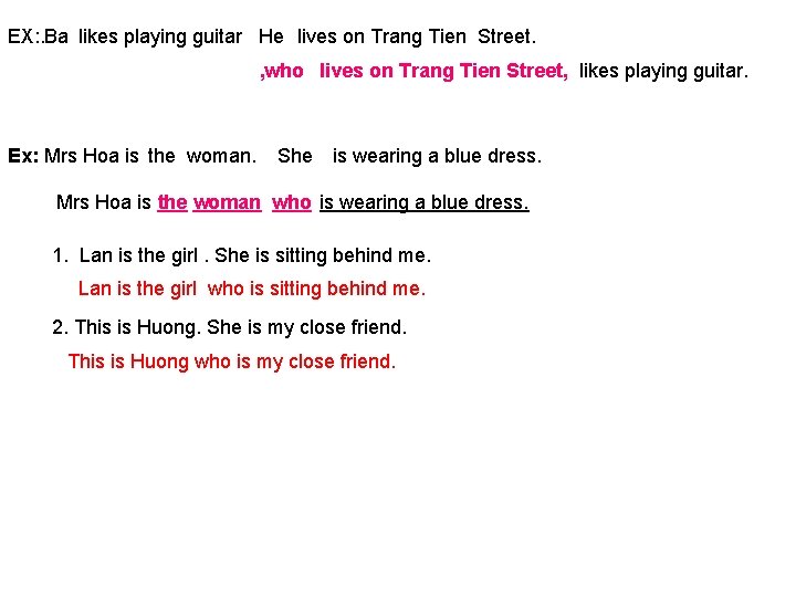 EX: . Ba likes playing guitar He lives on Trang Tien Street. , who