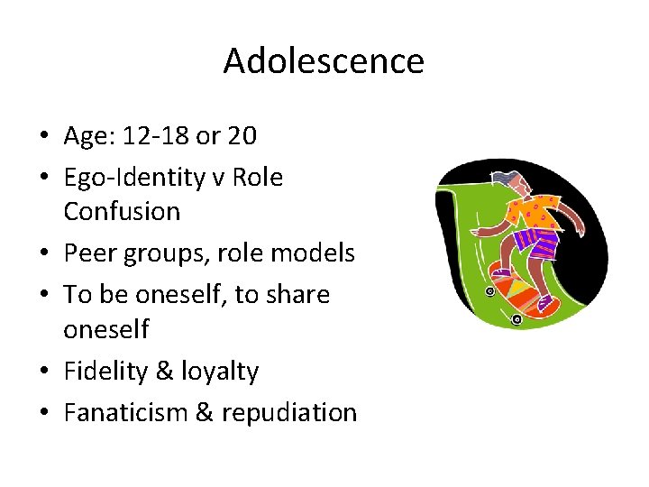 Adolescence • Age: 12 -18 or 20 • Ego-Identity v Role Confusion • Peer