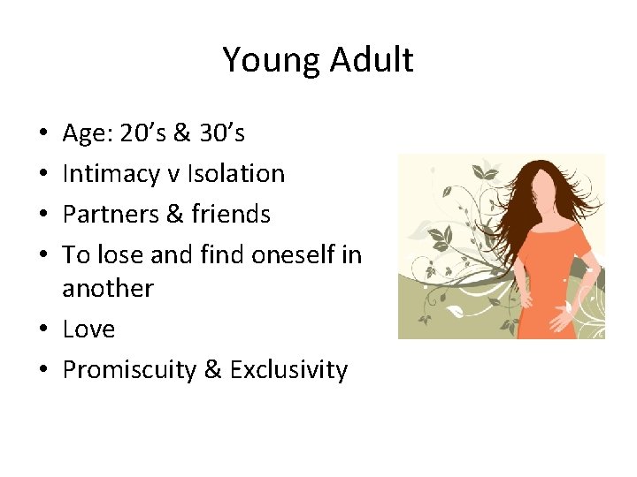 Young Adult Age: 20’s & 30’s Intimacy v Isolation Partners & friends To lose