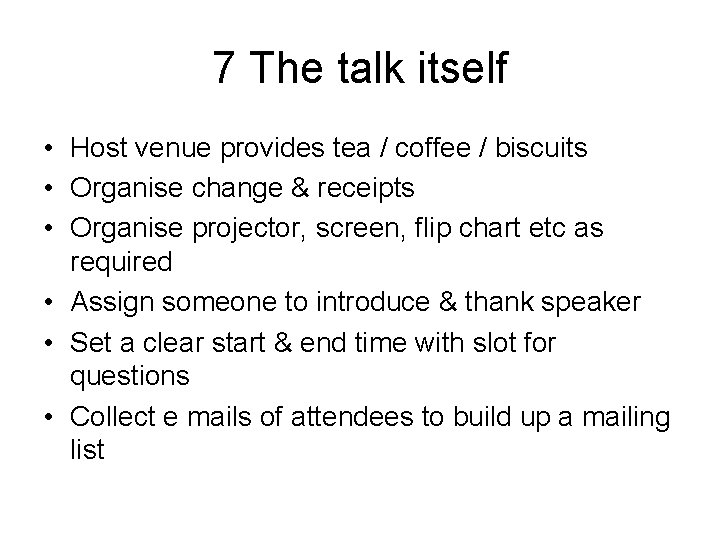 7 The talk itself • Host venue provides tea / coffee / biscuits • 7 The talk itself • Host venue provides tea / coffee / biscuits •