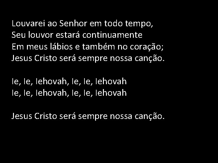 Louvarei ao Senhor em todo tempo, Seu louvor estará continuamente Em meus lábios e