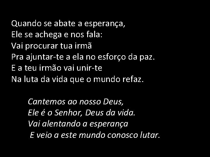 Quando se abate a esperança, Ele se achega e nos fala: Vai procurar tua