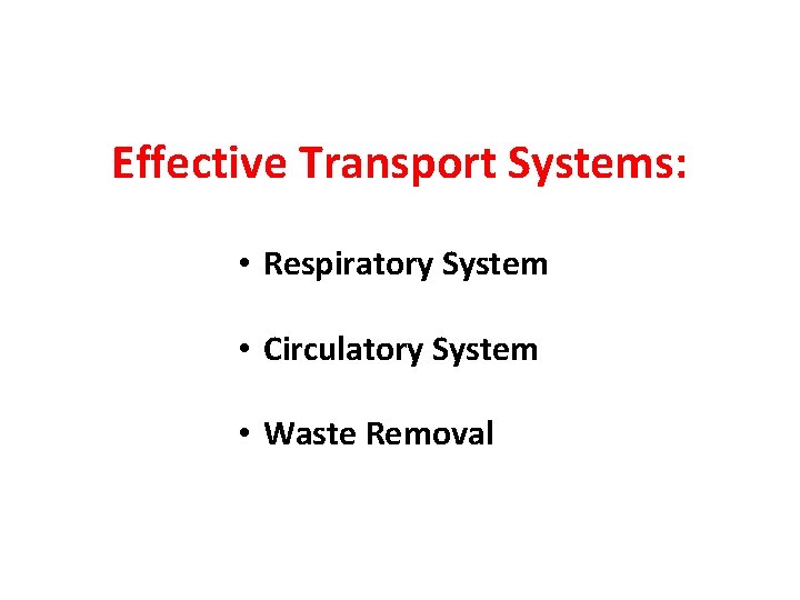 Effective Transport Systems: • Respiratory System • Circulatory System • Waste Removal 