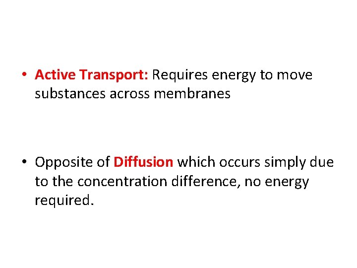  • Active Transport: Requires energy to move substances across membranes • Opposite of