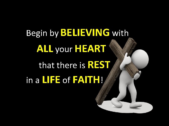 Begin by BELIEVING with ALL your HEART that there is REST in a LIFE