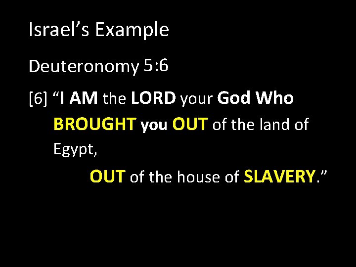 Israel’s Example Deuteronomy 5: 6 [6] “I AM the LORD your God Who BROUGHT