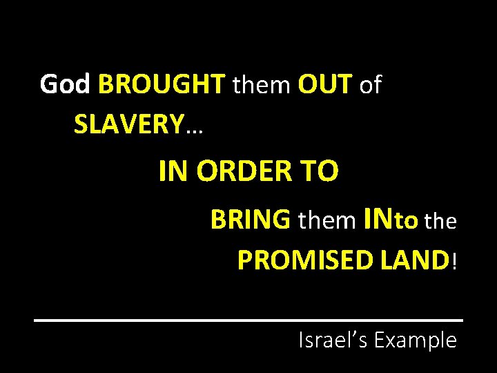 God BROUGHT them OUT of SLAVERY… IN ORDER TO BRING them INto the PROMISED