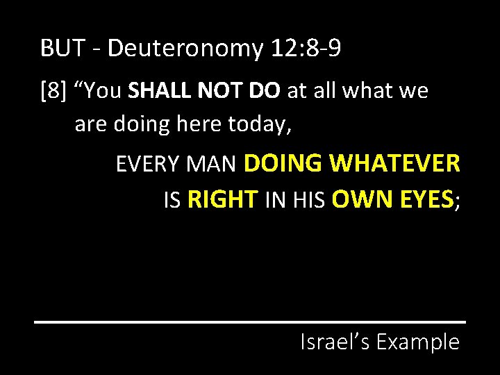 BUT - Deuteronomy 12: 8 -9 [8] “You SHALL NOT DO at all what